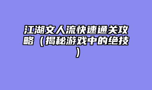 江湖文人流快速通关攻略（揭秘游戏中的绝技）