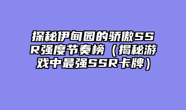 探秘伊甸园的骄傲SSR强度节奏榜（揭秘游戏中最强SSR卡牌）