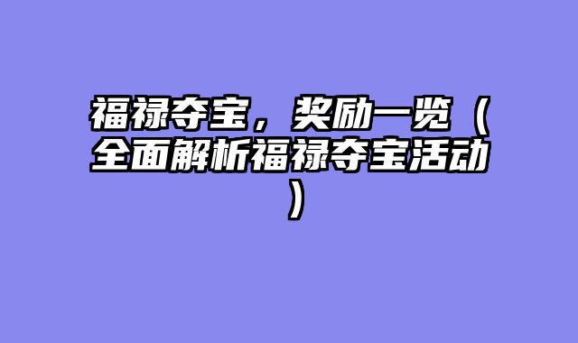 福禄夺宝，奖励一览（全面解析福禄夺宝活动）