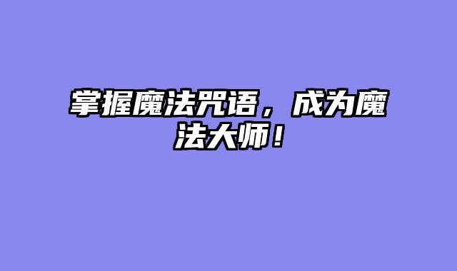 掌握魔法咒语，成为魔法大师！