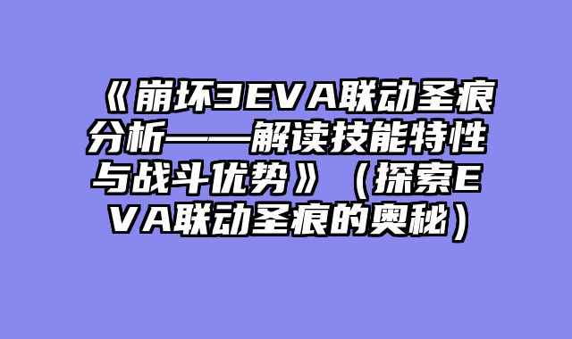 《崩坏3EVA联动圣痕分析——解读技能特性与战斗优势》（探索EVA联动圣痕的奥秘）