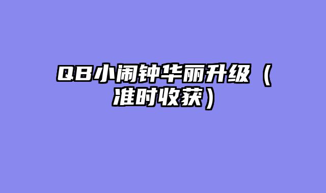 QB小闹钟华丽升级（准时收获）