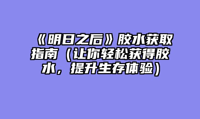 《明日之后》胶水获取指南（让你轻松获得胶水，提升生存体验）