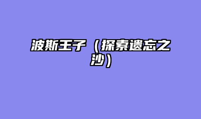 波斯王子（探索遗忘之沙）