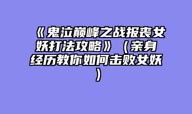 《鬼泣巅峰之战报丧女妖打法攻略》（亲身经历教你如何击败女妖）