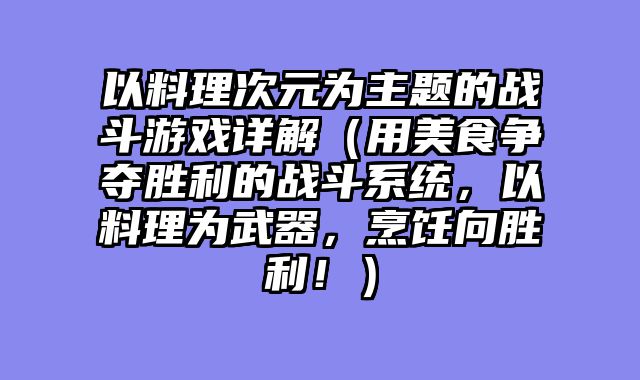 以料理次元为主题的战斗游戏详解(用美食争夺胜利的战斗系统,以料理为武器,烹饪向胜利!)