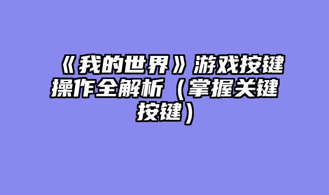 《我的世界》游戏按键操作全解析(掌握关键按键)