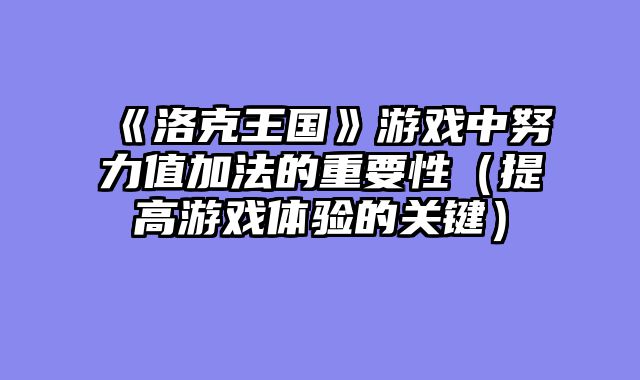 《洛克王国》游戏中努力值加法的重要性（提高游戏体验的关键）