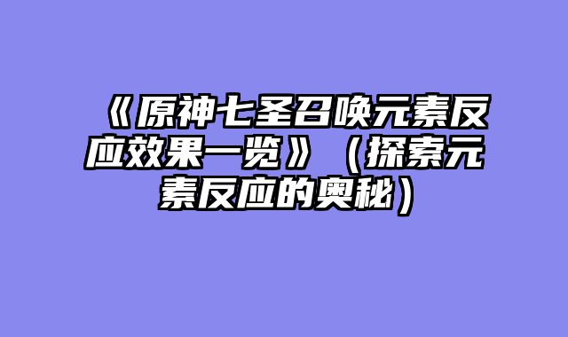 《原神七圣召唤元素反应效果一览》（探索元素反应的奥秘）