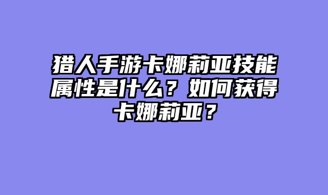 猎人手游卡娜莉亚技能属性是什么？如何获得卡娜莉亚？