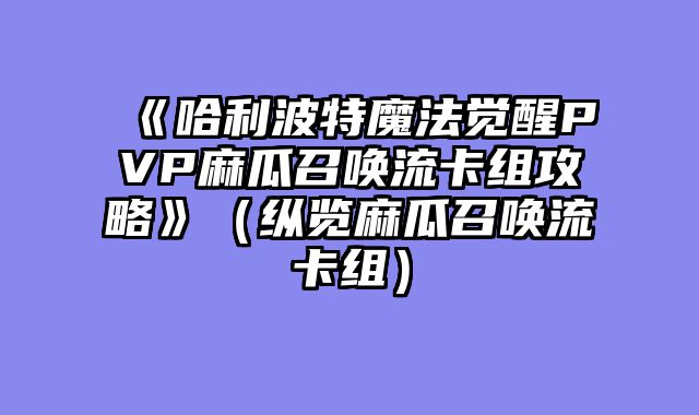 《哈利波特魔法觉醒PVP麻瓜召唤流卡组攻略》（纵览麻瓜召唤流卡组）