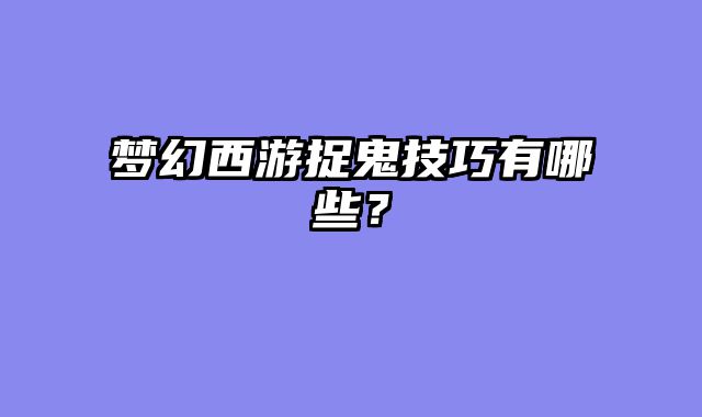 梦幻西游捉鬼技巧有哪些？