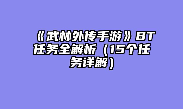 《武林外传手游》BT任务全解析(15个任务详解)