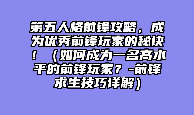 第五人格前锋攻略，成为优秀前锋玩家的秘诀！（如何成为一名高水平的前锋玩家？-前锋求生技巧详解）