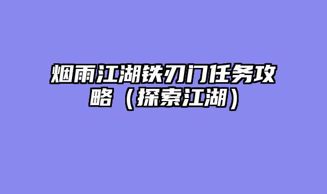 烟雨江湖铁刃门任务攻略（探索江湖）