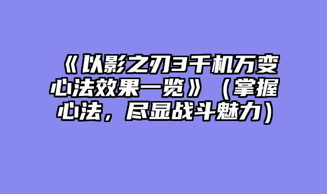 《以影之刃3千机万变心法效果一览》（掌握心法，尽显战斗魅力）