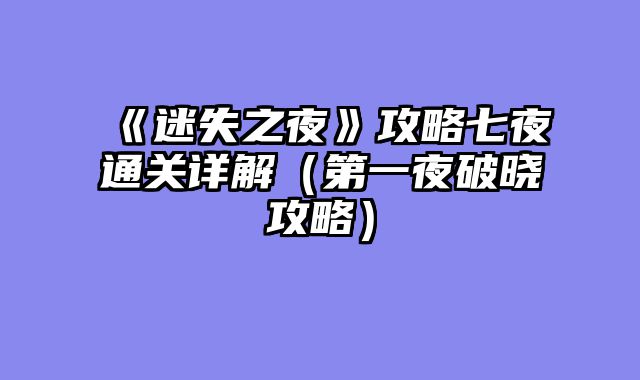 《迷失之夜》攻略七夜通关详解（第一夜破晓攻略）