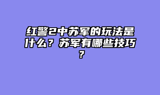 红警2中苏军的玩法是什么？苏军有哪些技巧？