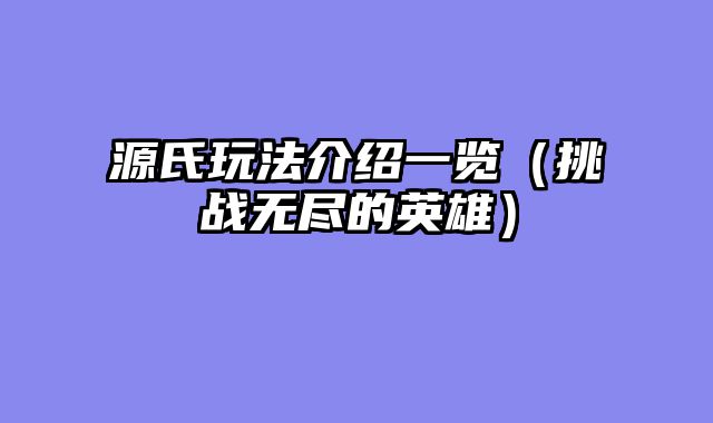 源氏玩法介绍一览（挑战无尽的英雄）