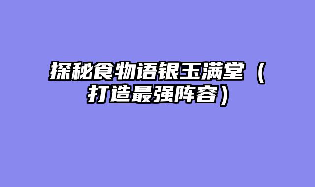 探秘食物语银玉满堂（打造最强阵容）
