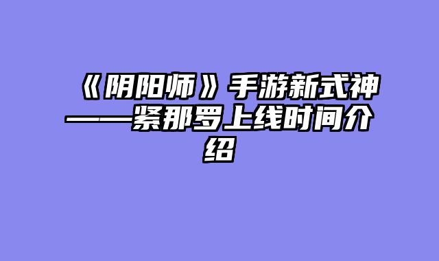 《阴阳师》手游新式神——紧那罗上线时间介绍