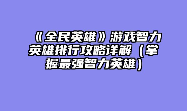 《全民英雄》游戏智力英雄排行攻略详解(掌握最强智力英雄)