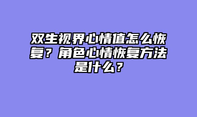 双生视界心情值怎么恢复？角色心情恢复方法是什么？