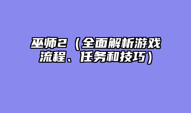 巫师2（全面解析游戏流程、任务和技巧）