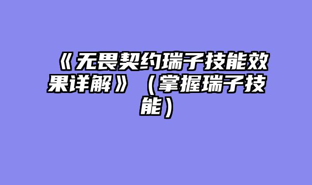 《无畏契约瑞子技能效果详解》（掌握瑞子技能）