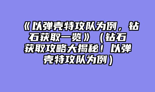 《以弹壳特攻队为例，钻石获取一览》（钻石获取攻略大揭秘！以弹壳特攻队为例）