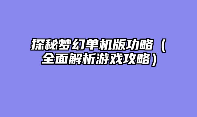 探秘梦幻单机......														    

								</div>
							</article>
							
							<!-- 上下篇 -->
							<div class=