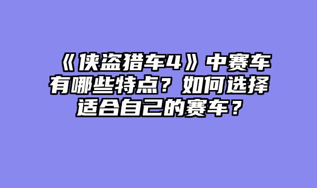 《侠盗猎车4》中赛车有哪些特点？如何选择适合自己的赛车？