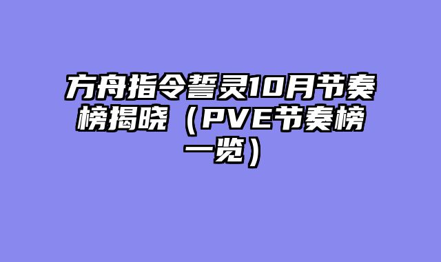 方舟指令誓灵10月节奏榜揭晓（PVE节奏榜一览）