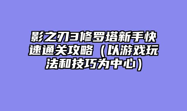 影之刃3修罗塔新手快速通关攻略（以游戏玩法和技巧为中心）