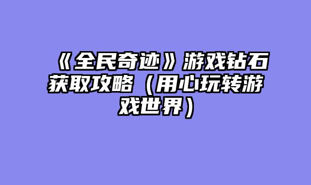 《全民奇迹》游戏钻石获取攻略（用心玩转游戏世界）