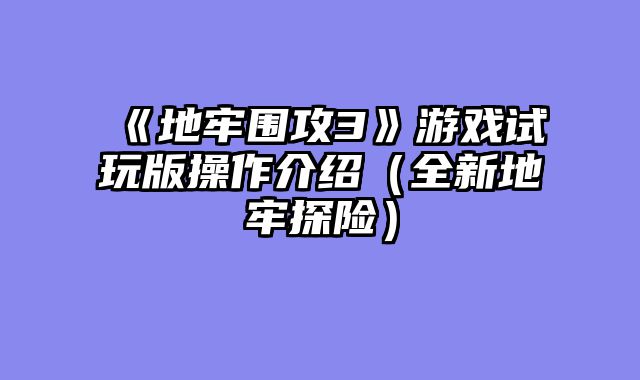 《地牢围攻3》游戏试玩版操作介绍（全新地牢探险）