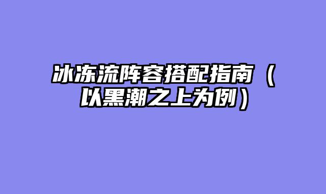 冰冻流阵容搭配指南（以黑潮之上为例）