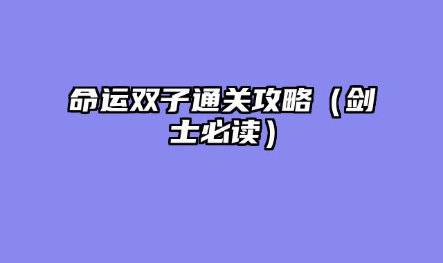 命运双子通关攻略（剑士必读）
