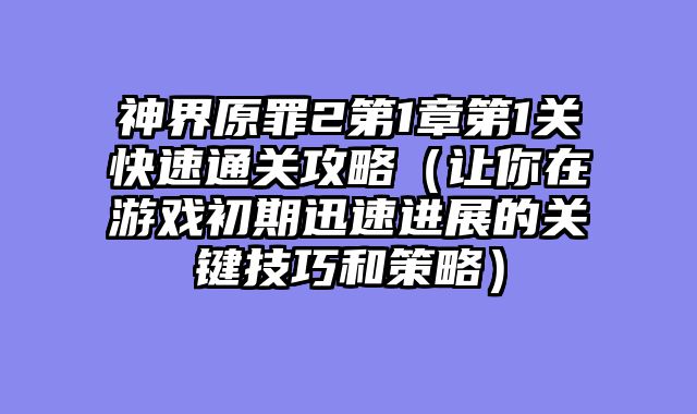 神界原罪2第1章第1关快速通关攻略（让你在游戏初期迅速进展的关键技巧和策略）
