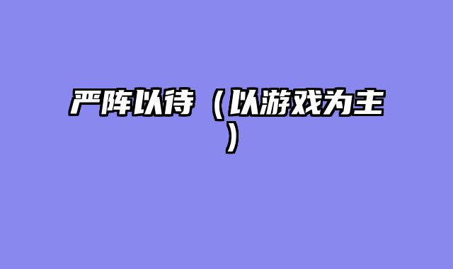 严阵以待（以游戏为主）