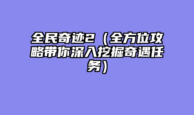 全民奇迹2（全方位攻略带你深入挖掘奇遇任务）
