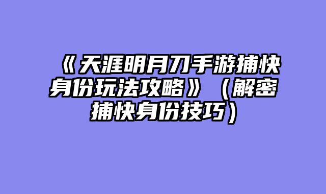 《天涯明月刀手游捕快身份玩法攻略》（解密捕快身份技巧）