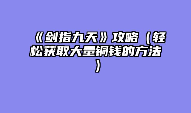《剑指九天》攻略（轻松获取大量铜钱的方法）