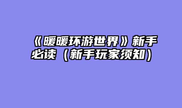 《暖暖环游世界》新手必读（新手玩家须知）