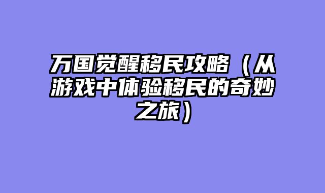 万国觉醒移民攻略（从游戏中体验移民的奇妙之旅）