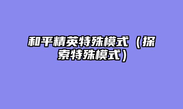 和平精英特殊模式（探索特殊模式）