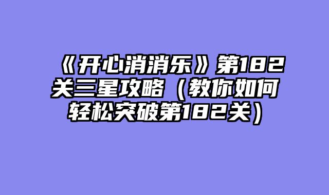 《开心消消乐》第182关三星攻略（教你如何轻松突破第182关）