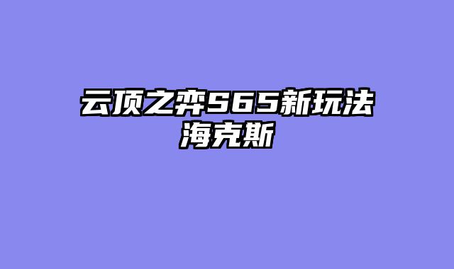 云顶之弈S65新玩法海克斯