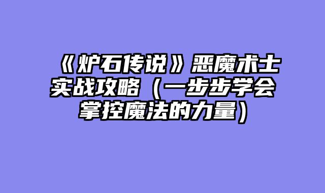《炉石传说》恶魔术士实战攻略(一步步学会掌控魔法的力量)