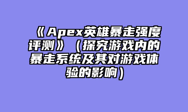 《Apex英雄暴走强度评测》（探究游戏内的暴走系统及其对游戏体验的影响）